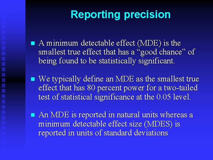 Reporting precision n A minimum detectable effect (MDE) is the smallest true effect that