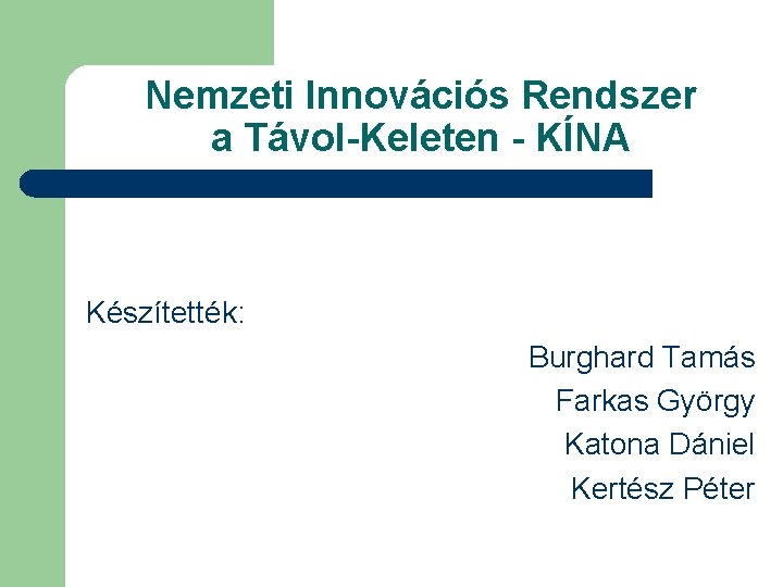 Nemzeti Innovációs Rendszer a Távol-Keleten - KÍNA Készítették: Burghard Tamás Farkas György Katona Dániel