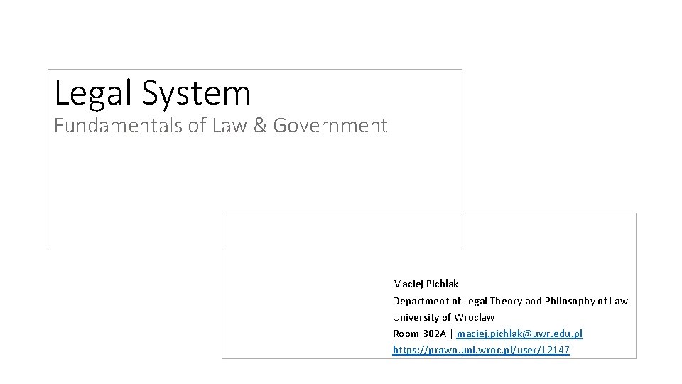 Legal System Fundamentals of Law & Government Maciej Pichlak Department of Legal Theory and