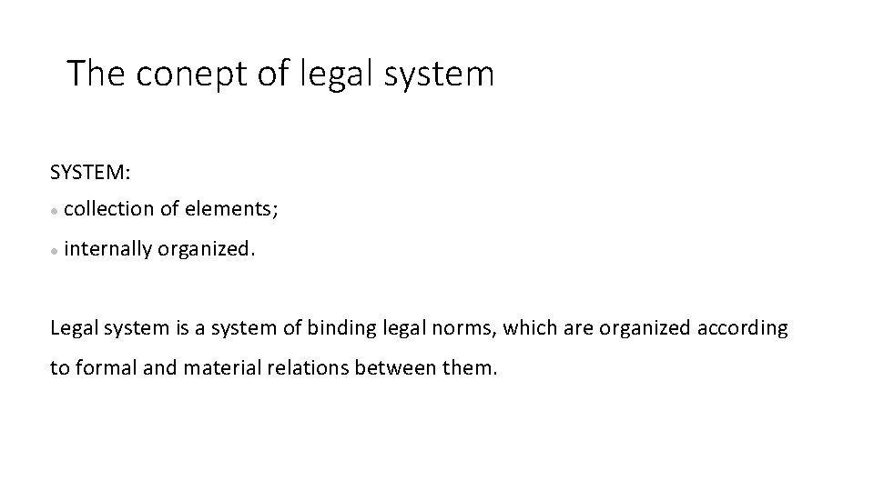 The conept of legal system SYSTEM: collection of elements; internally organized. Legal system is
