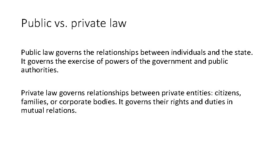 Public vs. private law Public law governs the relationships between individuals and the state.