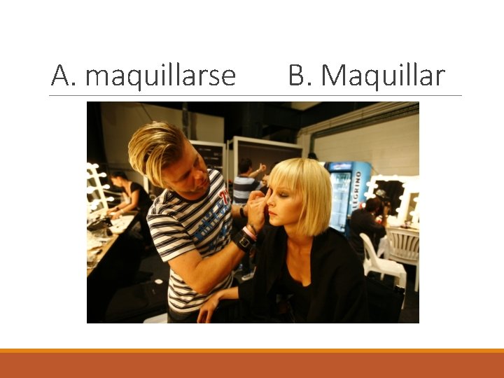 A. maquillarse B. Maquillar 