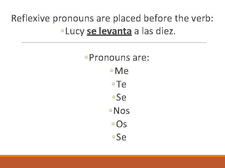 Reflexive pronouns are placed before the verb: ◦ Lucy se levanta a las diez.