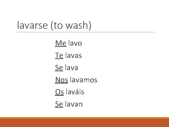 lavarse (to wash) Me lavo Te lavas Se lava Nos lavamos Os laváis Se