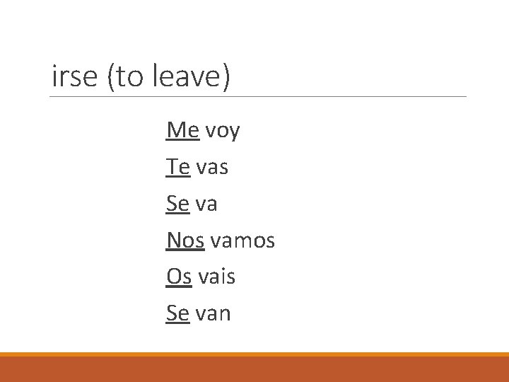 irse (to leave) Me voy Te vas Se va Nos vamos Os vais Se