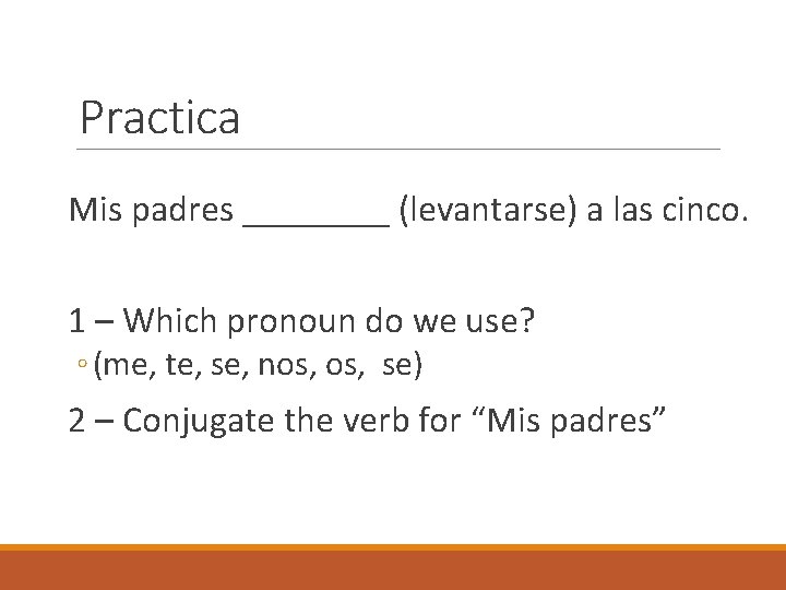 Practica Mis padres ____ (levantarse) a las cinco. 1 – Which pronoun do we