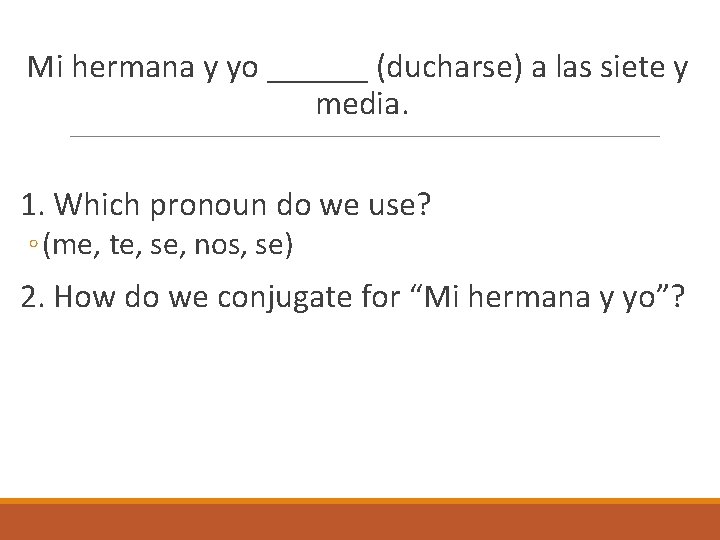 Mi hermana y yo ______ (ducharse) a las siete y media. 1. Which pronoun