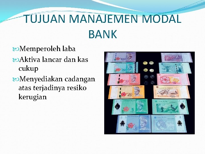 TUJUAN MANAJEMEN MODAL BANK Memperoleh laba Aktiva lancar dan kas cukup Menyediakan cadangan atas