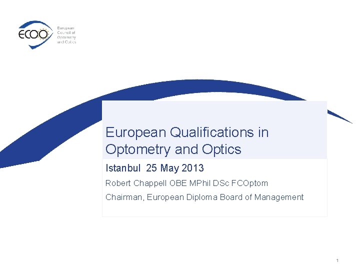 European Qualifications in Optometry and Optics Istanbul 25 May 2013 Robert Chappell OBE MPhil
