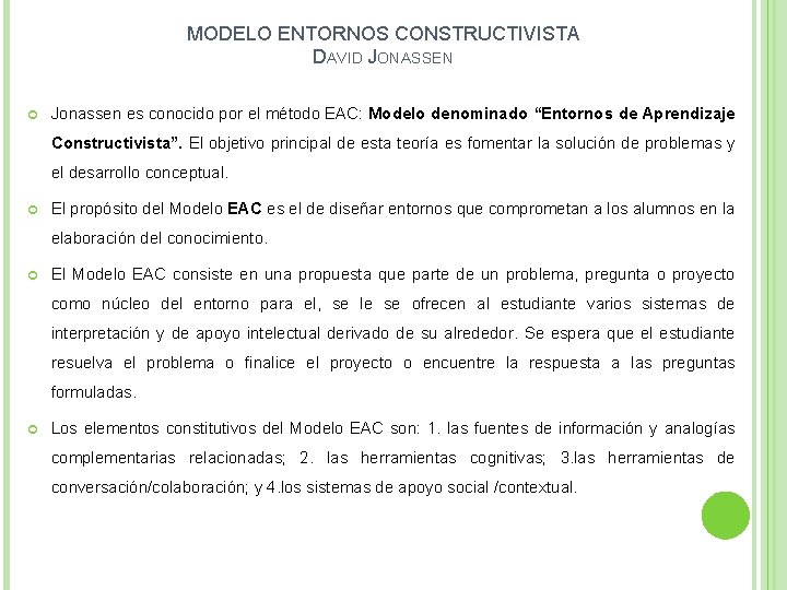 MODELO ENTORNOS CONSTRUCTIVISTA DAVID JONASSEN Jonassen es conocido por el método EAC: Modelo denominado MODELO ENTORNOS CONSTRUCTIVISTA DAVID JONASSEN Jonassen es conocido por el método EAC: Modelo denominado