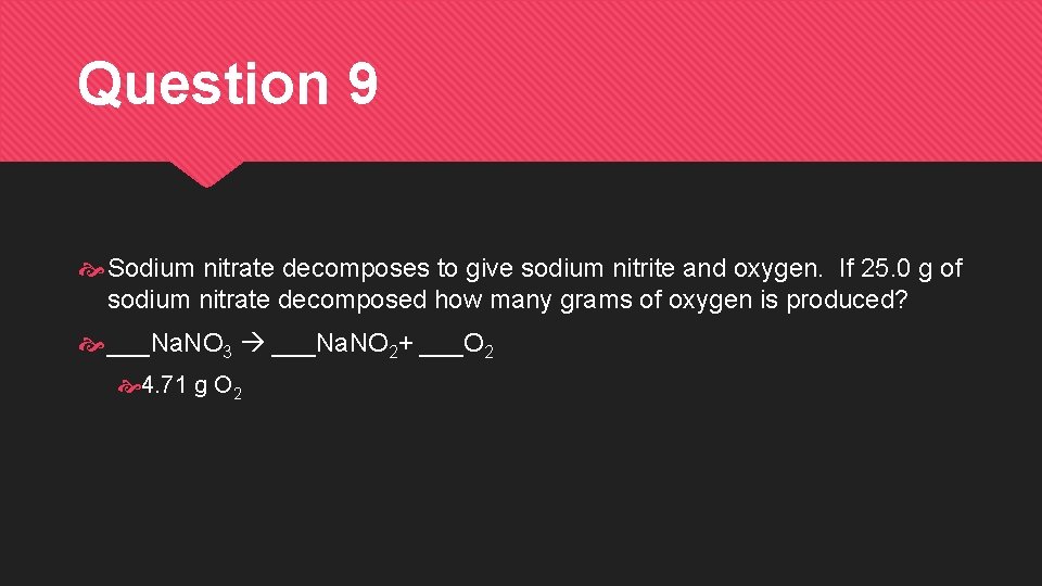 Question 9 Sodium nitrate decomposes to give sodium nitrite and oxygen. If 25. 0