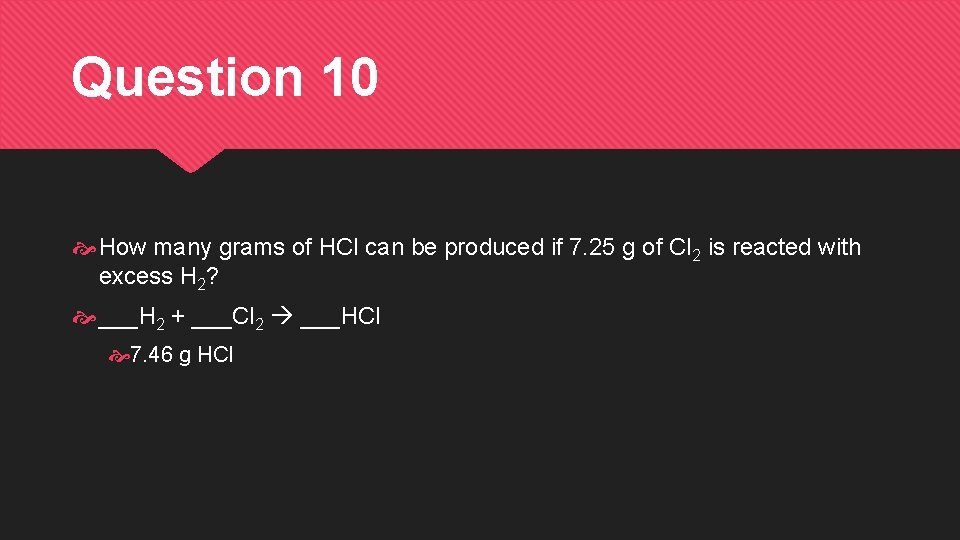 Question 10 How many grams of HCl can be produced if 7. 25 g