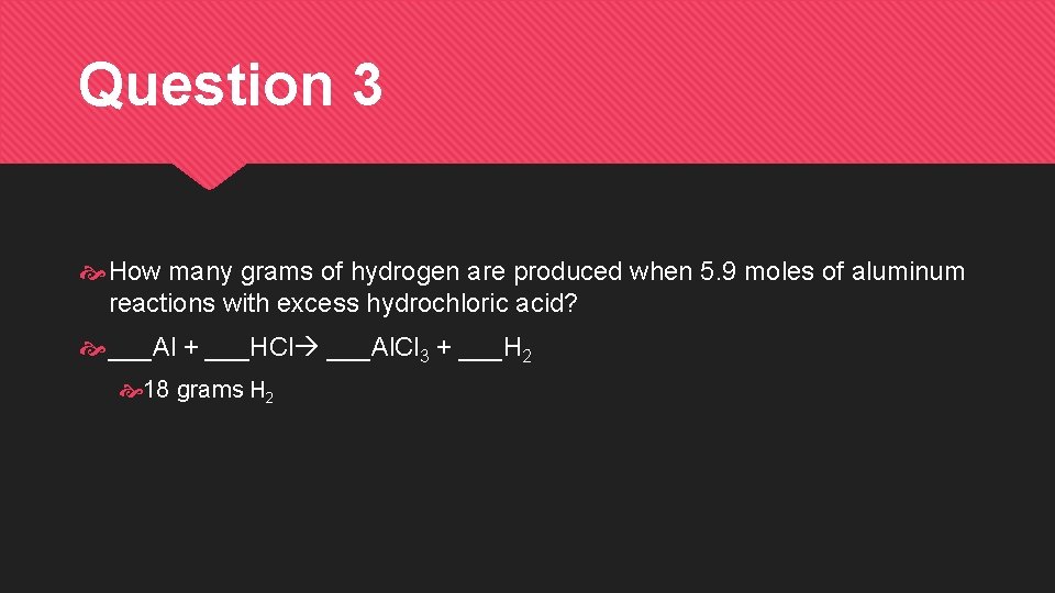 Question 3 How many grams of hydrogen are produced when 5. 9 moles of