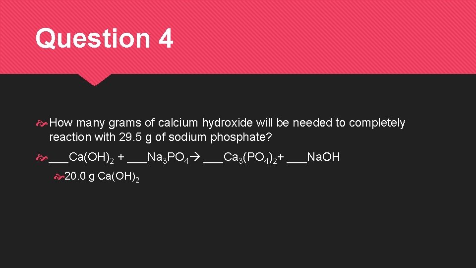 Question 4 How many grams of calcium hydroxide will be needed to completely reaction