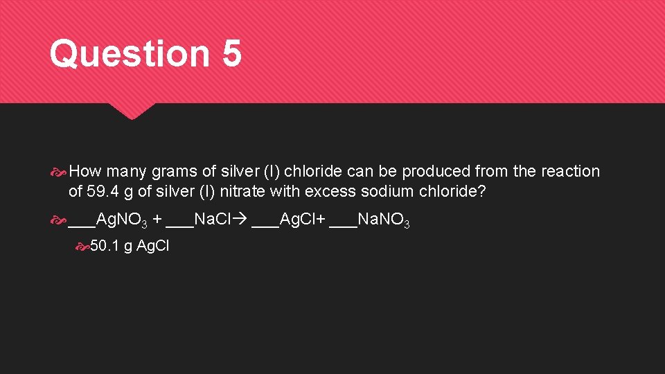 Question 5 How many grams of silver (I) chloride can be produced from the