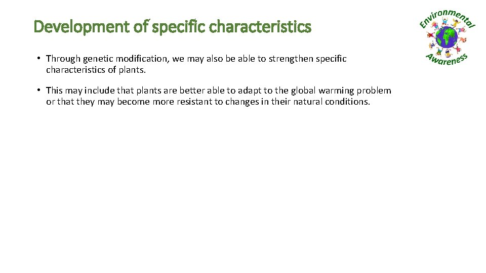 Development of specific characteristics • Through genetic modification, we may also be able to