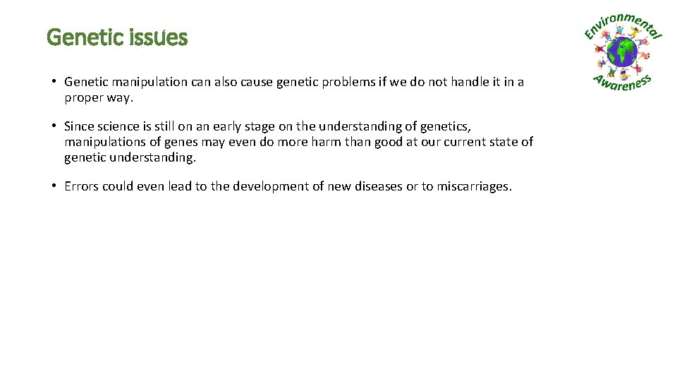 Genetic issues • Genetic manipulation can also cause genetic problems if we do not