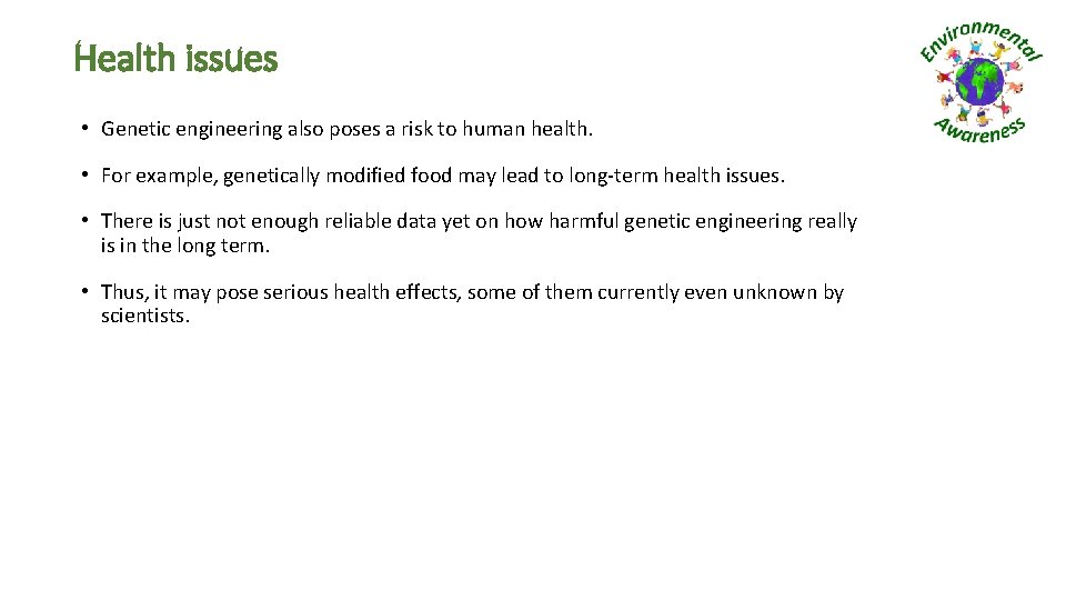 Health issues • Genetic engineering also poses a risk to human health. • For