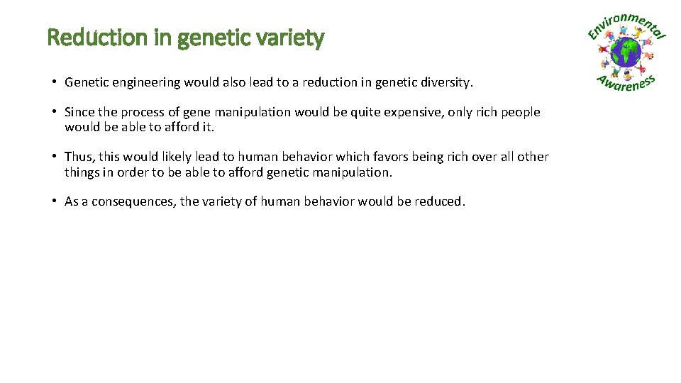 Reduction in genetic variety • Genetic engineering would also lead to a reduction in