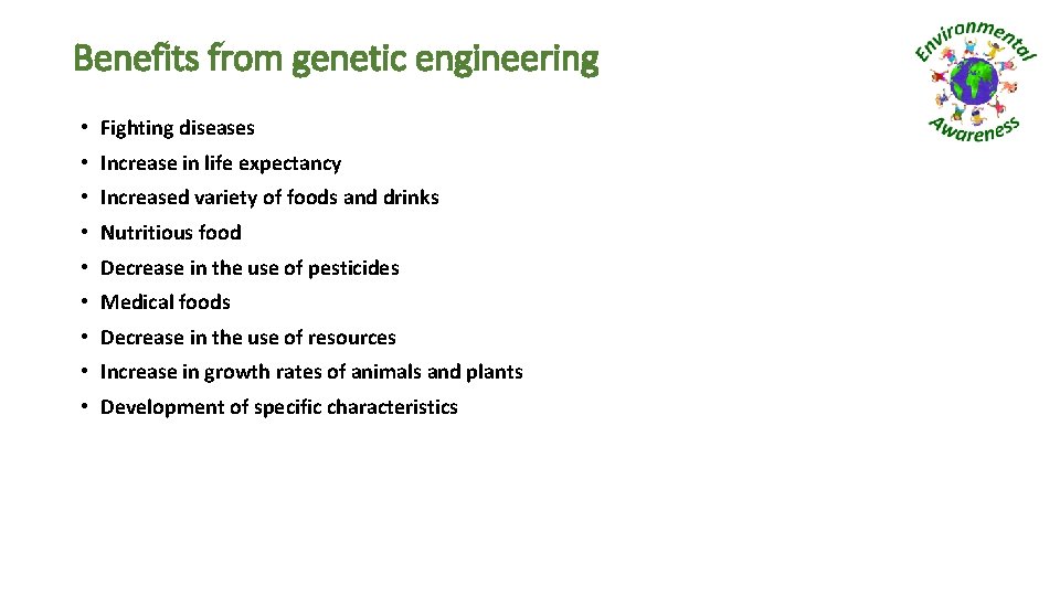 Benefits from genetic engineering • Fighting diseases • Increase in life expectancy • Increased