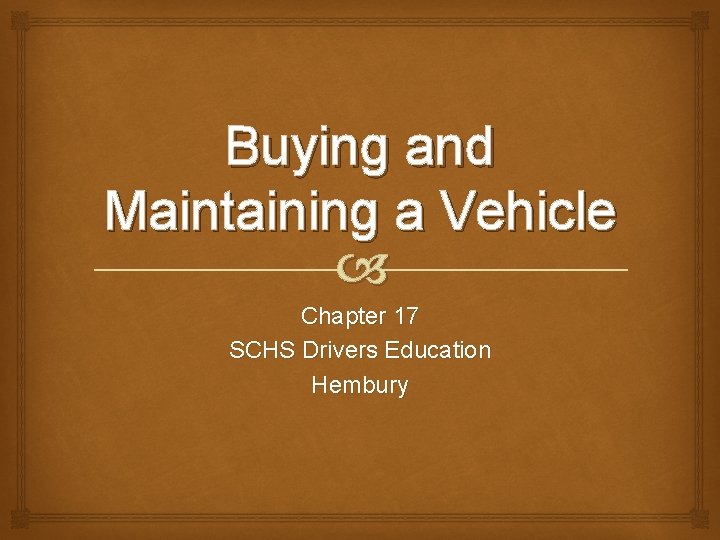 Buying and Maintaining a Vehicle Chapter 17 SCHS Drivers Education Hembury 