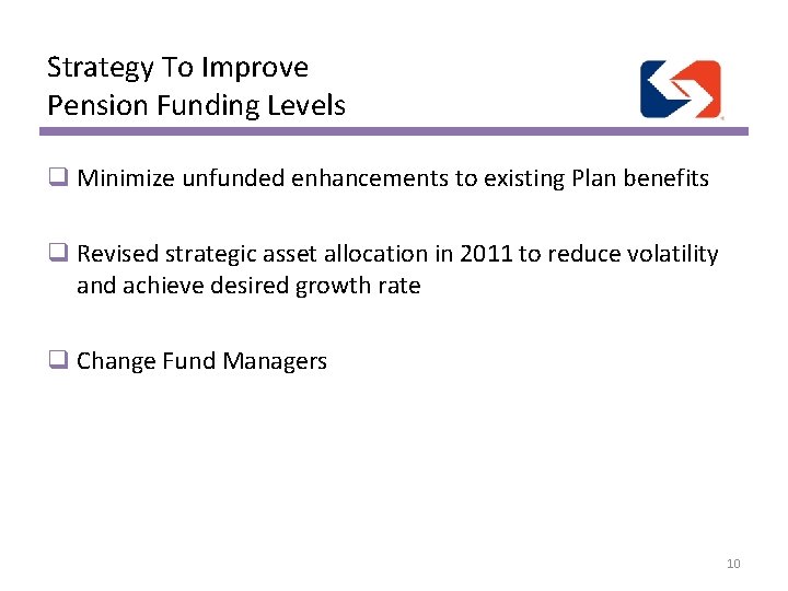Strategy To Improve Pension Funding Levels q Minimize unfunded enhancements to existing Plan benefits