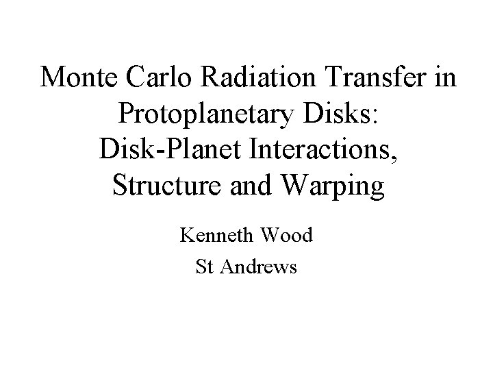 Monte Carlo Radiation Transfer in Protoplanetary Disks: Disk-Planet Interactions, Structure and Warping Kenneth Wood