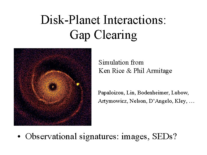 Disk-Planet Interactions: Gap Clearing Simulation from Ken Rice & Phil Armitage Papaloizou, Lin, Bodenheimer,