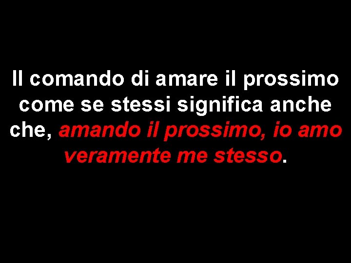 Il comando di amare il prossimo come se stessi significa anche che, amando il