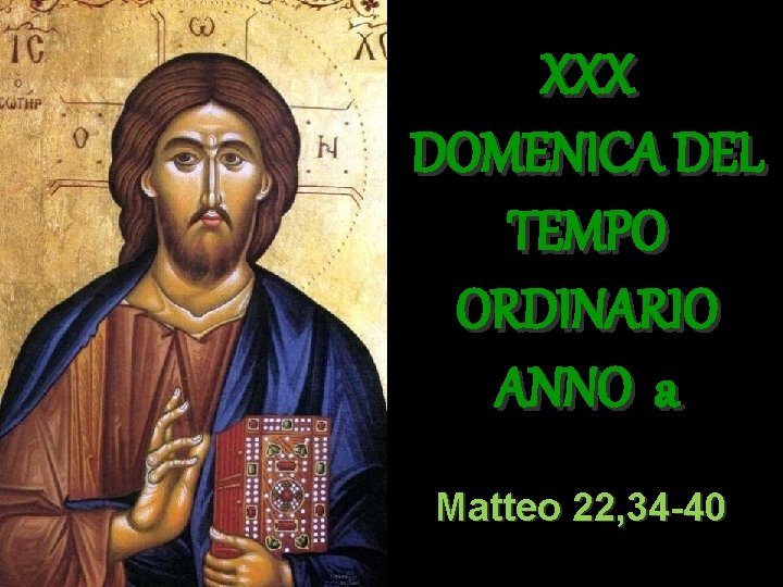 XXX DOMENICA DEL TEMPO ORDINARIO ANNO a Matteo 22, 34 -40 