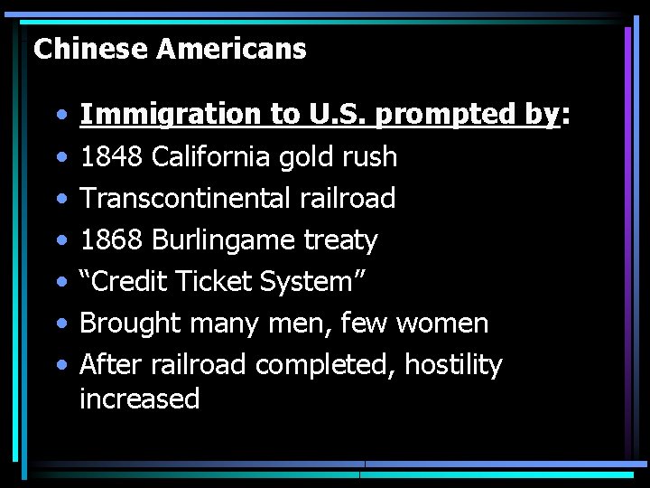 Chinese Americans • • Immigration to U. S. prompted by: 1848 California gold rush