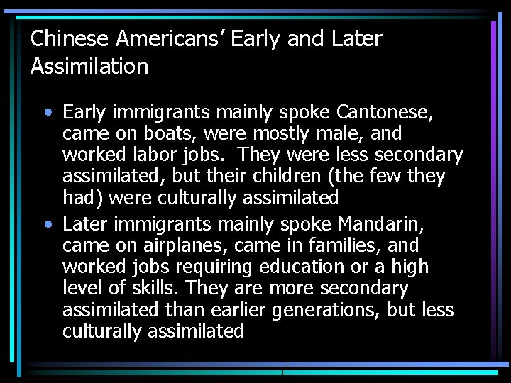 Chinese Americans’ Early and Later Assimilation • Early immigrants mainly spoke Cantonese, came on