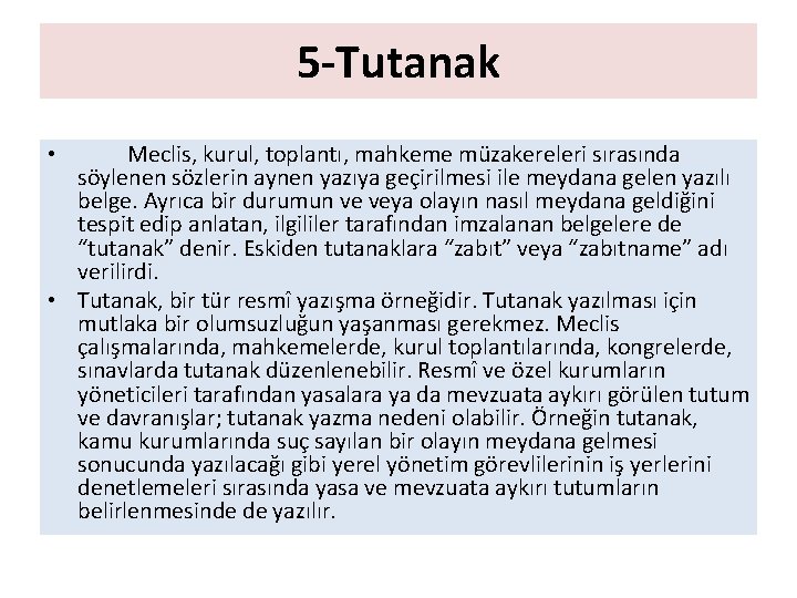 5 -Tutanak Meclis, kurul, toplantı, mahkeme müzakereleri sırasında söylenen sözlerin aynen yazıya geçirilmesi ile