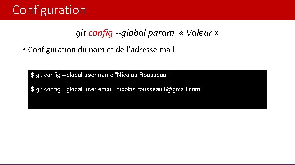 Configuration git config --global param « Valeur » • Configuration du nom et de