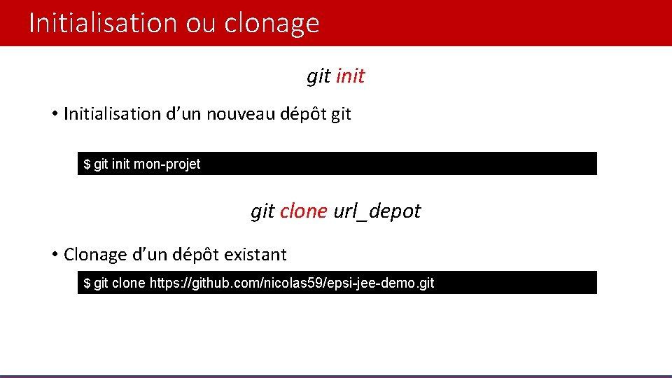 Initialisation ou clonage git init • Initialisation d’un nouveau dépôt git $ git init