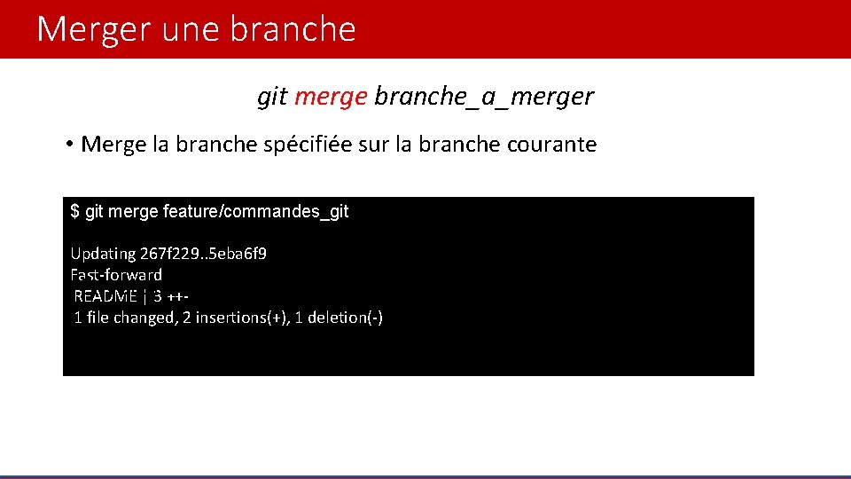 Merger une branche git merge branche_a_merger • Merge la branche spécifiée sur la branche