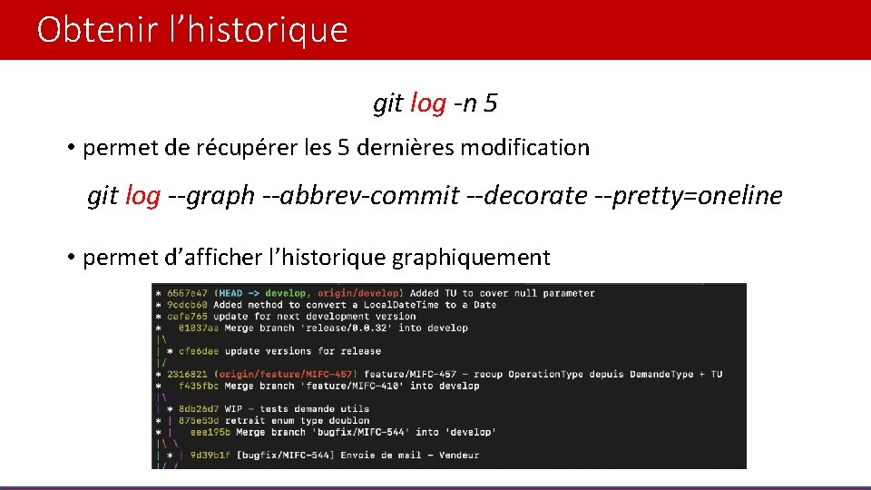 Obtenir l’historique git log -n 5 • permet de récupérer les 5 dernières modification