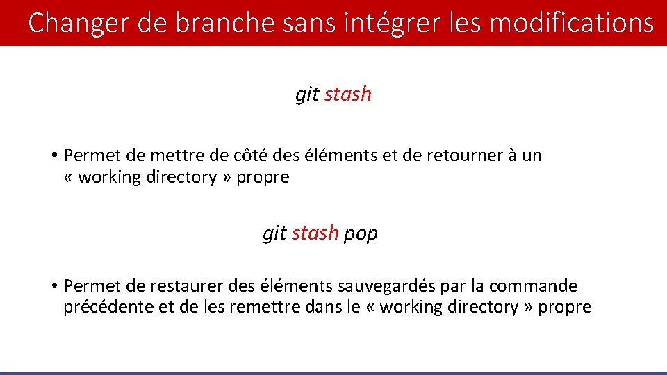 Changer de branche sans intégrer les modifications git stash • Permet de mettre de
