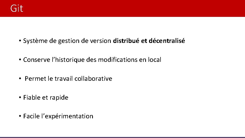 Git • Système de gestion de version distribué et décentralisé • Conserve l’historique des
