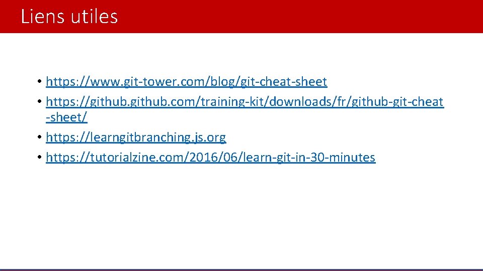 Liens utiles • https: //www. git-tower. com/blog/git-cheat-sheet • https: //github. com/training-kit/downloads/fr/github-git-cheat -sheet/ • https: