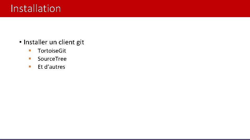 Installation • Installer un client git § § § Tortoise. Git Source. Tree Et