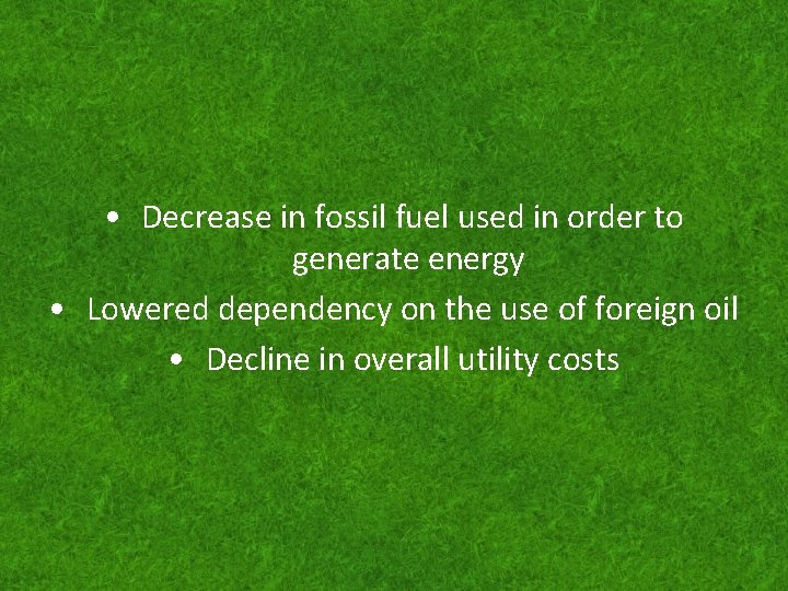  • Decrease in fossil fuel used in order to generate energy • Lowered