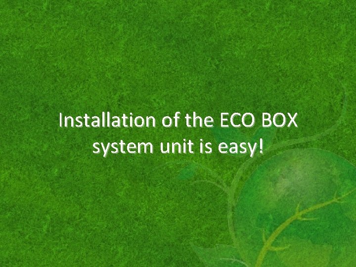 Installation of the ECO BOX system unit is easy! 