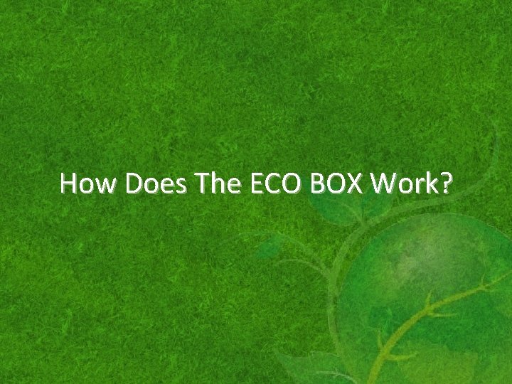 How Does The ECO BOX Work? 