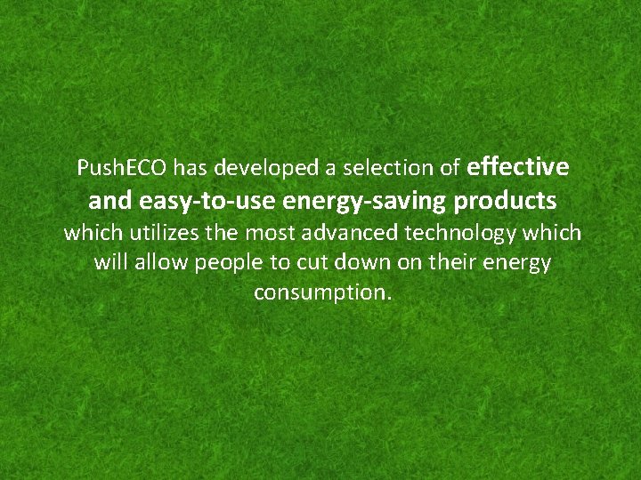 Push. ECO has developed a selection of effective and easy-to-use energy-saving products which utilizes