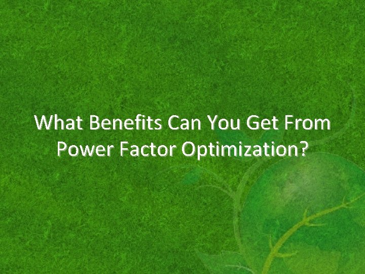 What Benefits Can You Get From Power Factor Optimization? 