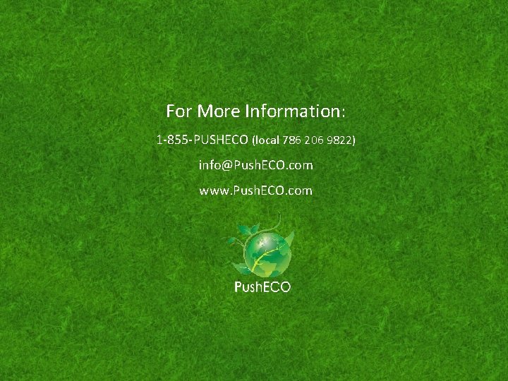 For More Information: 1 -855 -PUSHECO (local 786 206 9822) info@Push. ECO. com www.