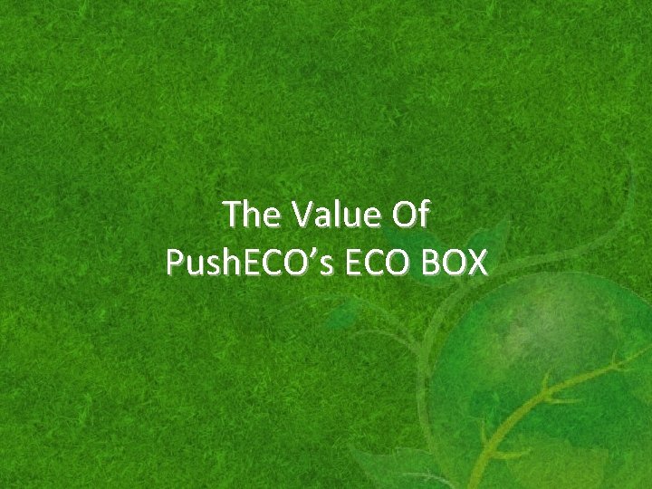 The Value Of Push. ECO’s ECO BOX 