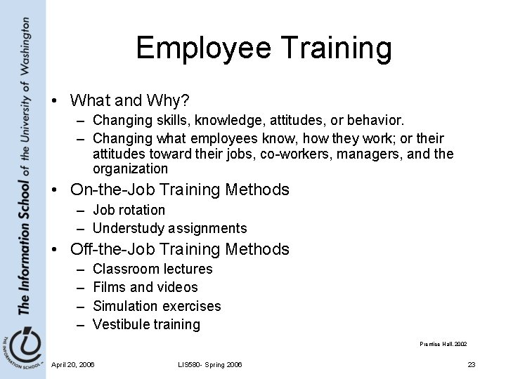 Employee Training • What and Why? – Changing skills, knowledge, attitudes, or behavior. –