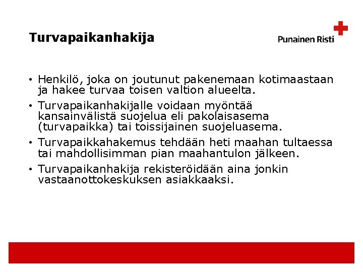 Turvapaikanhakija • Henkilö, joka on joutunut pakenemaan kotimaastaan ja hakee turvaa toisen valtion alueelta.